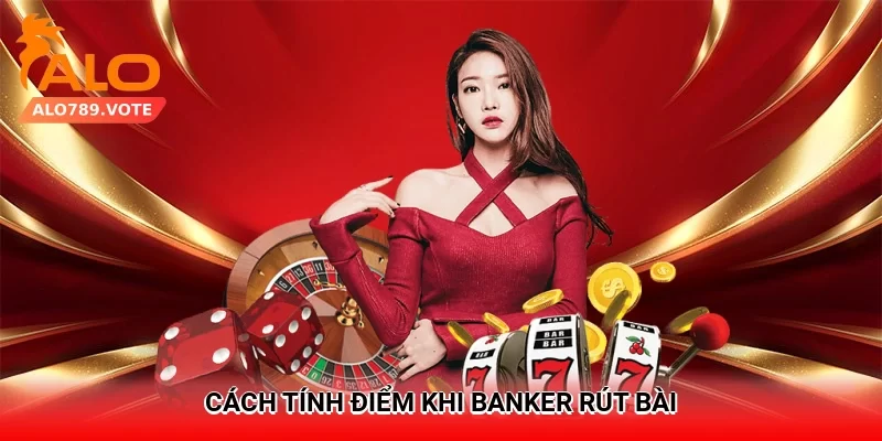 Cách tính điểm khi Banker rút bài