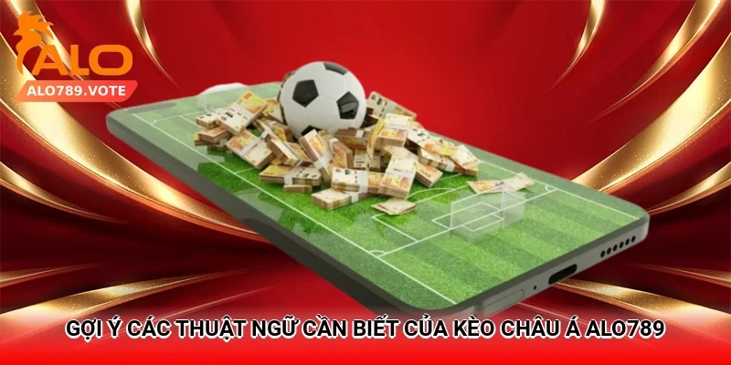 Gợi ý các thuật ngữ cần biết của kèo châu Á alo789